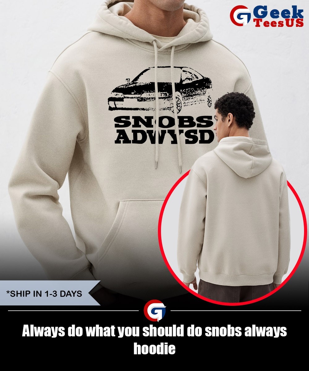 Always do what you should do snobs always shirt, hoodie